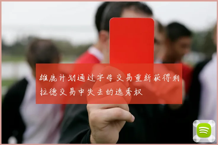 雄鹿计划通过字母交易重新获得利拉德交易中失去的选秀权