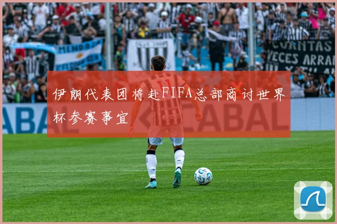 伊朗代表团将赴FIFA总部商讨世界杯参赛事宜