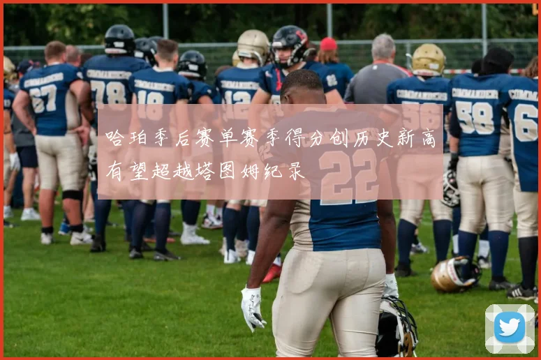 哈珀季后赛单赛季得分创历史新高有望超越塔图姆纪录