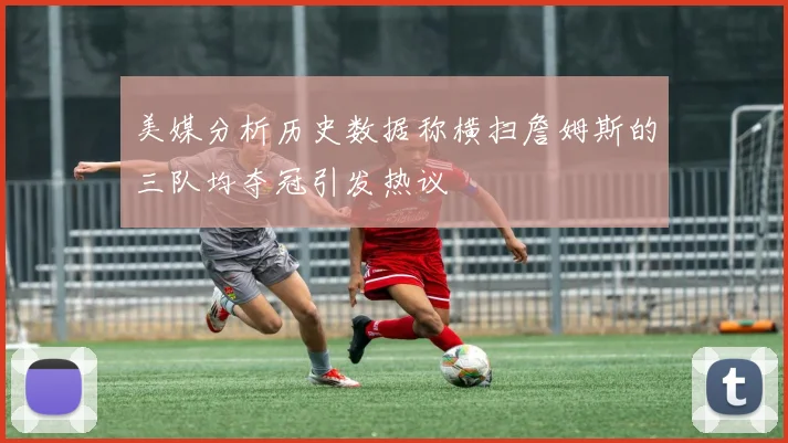 美媒分析历史数据称横扫詹姆斯的三队均夺冠引发热议
